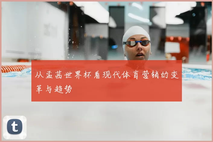 从孟茜世界杯看现代体育营销的变革与趋势