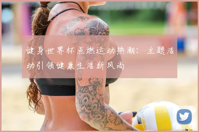 健身世界杯点燃运动热潮:主题活动引领健康生活新风尚