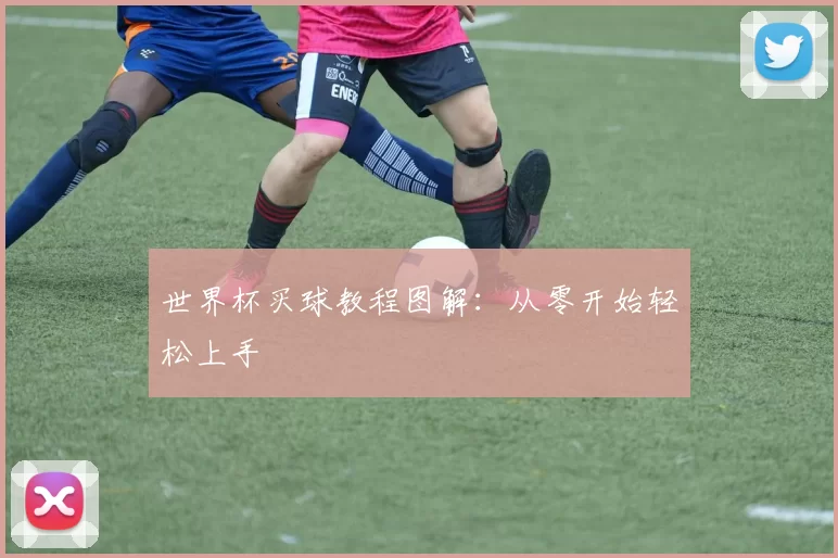 世界杯买球教程图解:从零开始轻松上手