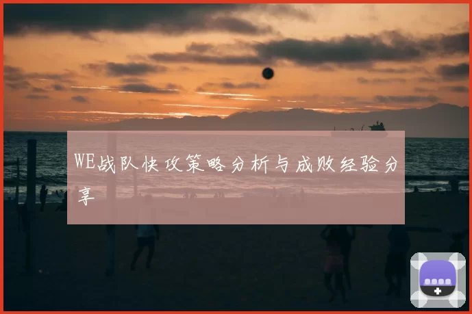 WE战队快攻策略分析与成败经验分享