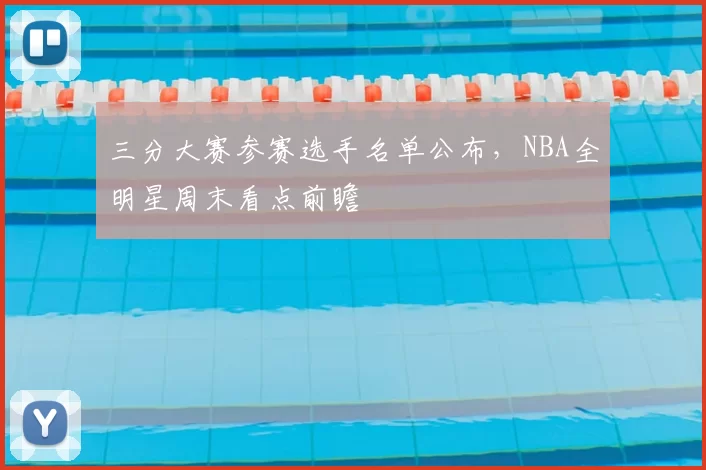 三分大赛参赛选手名单公布，NBA全明星周末看点前瞻