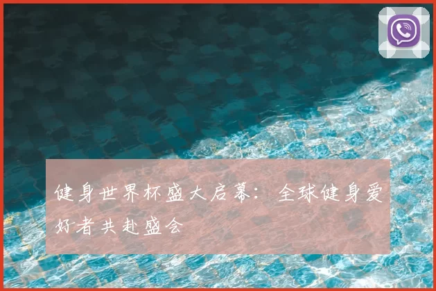 健身世界杯盛大启幕：全球健身爱好者共赴盛会