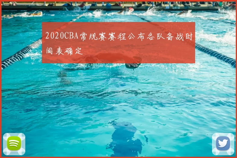 2020CBA常规赛赛程公布各队备战时间表确定