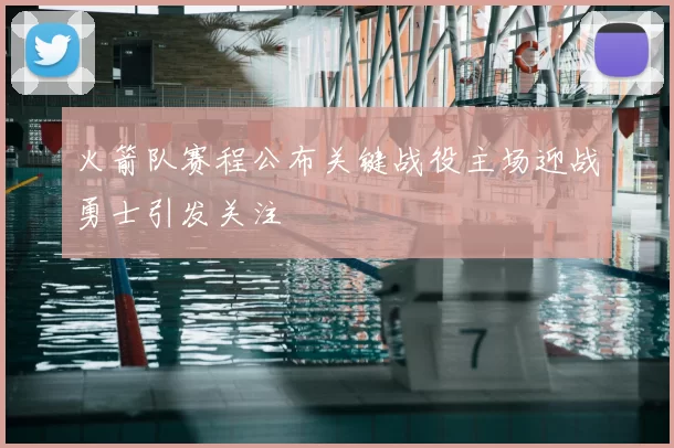 火箭队赛程公布关键战役主场迎战勇士引发关注