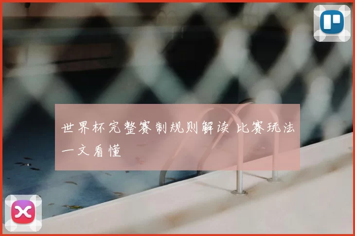 世界杯完整赛制规则解读 比赛玩法一文看懂