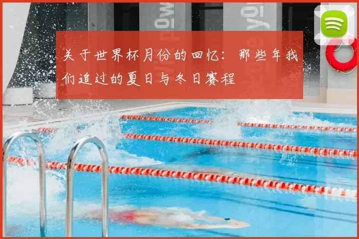 关于世界杯月份的回忆：那些年我们追过的夏日与冬日赛程