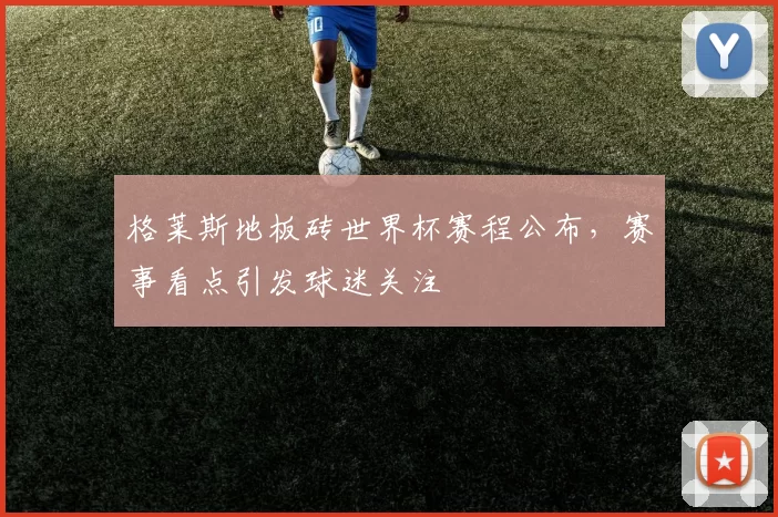格莱斯地板砖世界杯赛程公布,赛事看点引发球迷关注