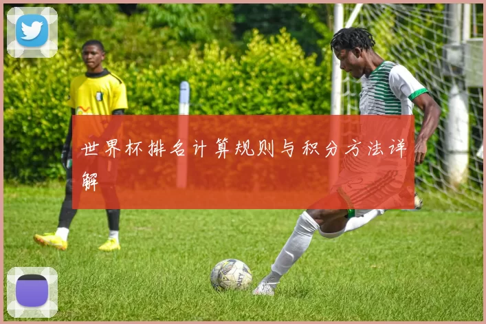世界杯排名计算规则与积分方法详解