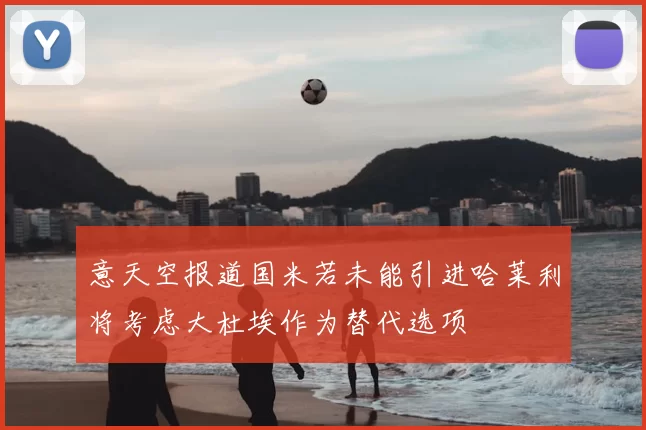 意天空报道国米若未能引进哈莱利将考虑大杜埃作为替代选项