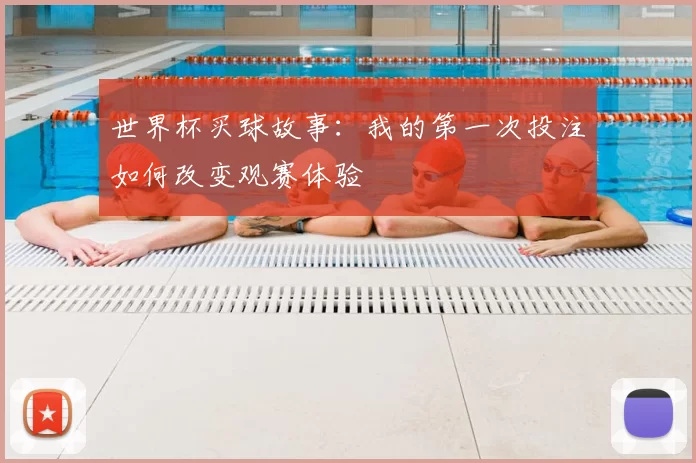 世界杯买球故事：我的第一次投注如何改变观赛体验