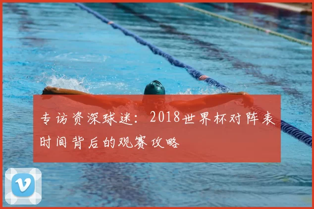 专访资深球迷:2018世界杯对阵表时间背后的观赛攻略