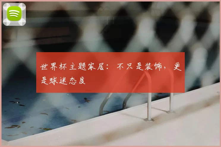 世界杯主题家居:不只是装饰,更是球迷态度